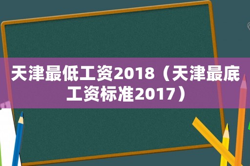 天津最低工資2018（天津最底工資標準2017）