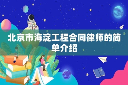 北京市海淀工程合同律師的簡單介紹