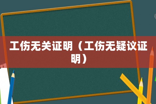 工傷無關證明（工傷無疑議證明）