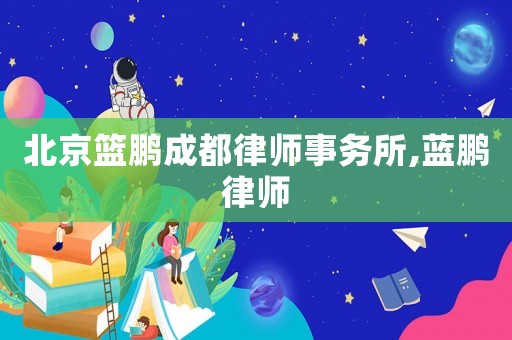 北京籃鵬成都律師事務所,藍鵬律師