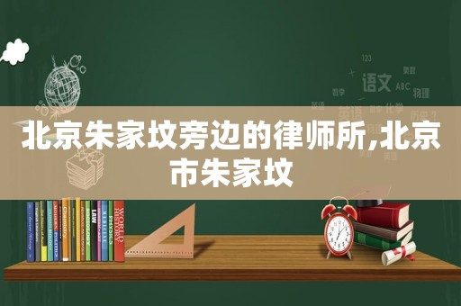 北京朱家墳旁邊的律師所,北京市朱家墳