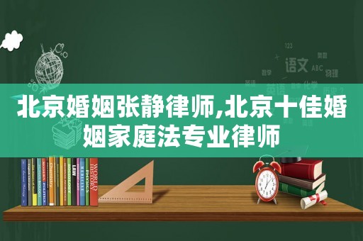 北京婚姻張靜律師,北京十佳婚姻家庭法專業律師