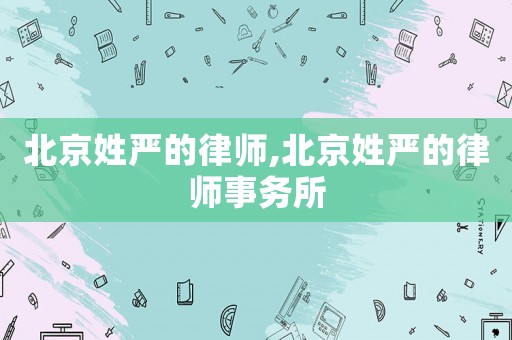 北京姓嚴的律師,北京姓嚴的律師事務所
