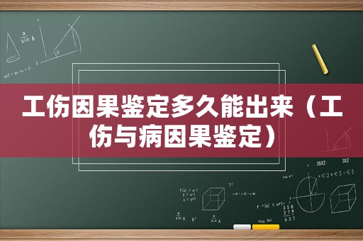 工傷因果鑒定多久能出來（工傷與病因果鑒定）