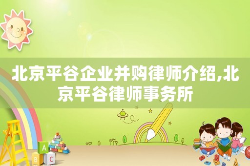 北京平谷企業并購律師介紹,北京平谷律師事務所