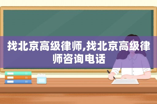 找北京高級律師,找北京高級律師咨詢電話