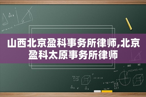 山西北京盈科事務所律師,北京盈科太原事務所律師