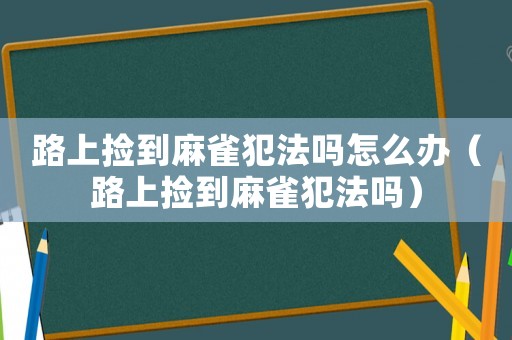 路上撿到麻雀犯法嗎怎么辦（路上撿到麻雀犯法嗎）