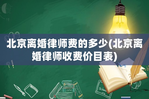 北京離婚律師費的多少(北京離婚律師收費價目表)