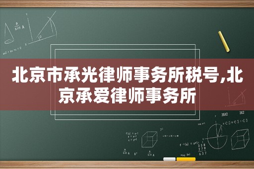 北京市承光律師事務所稅號,北京承愛律師事務所