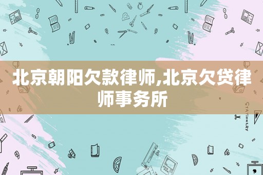 北京朝陽欠款律師,北京欠貸律師事務所