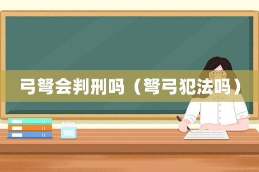 弓弩會判刑嗎（弩弓犯法嗎）