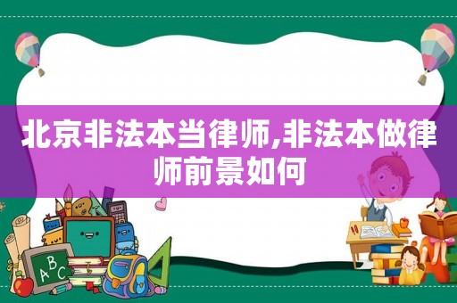 北京非法本當律師,非法本做律師前景如何
