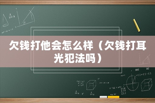 欠錢打他會怎么樣（欠錢打耳光犯法嗎）