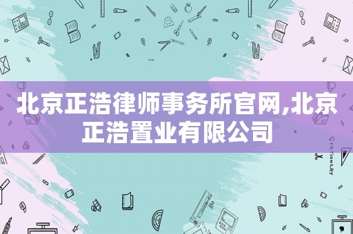 北京正浩律師事務所官網,北京正浩置業有限公司