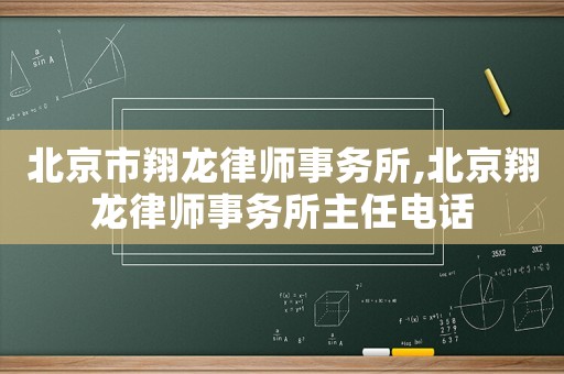 北京市翔龍律師事務(wù)所,北京翔龍律師事務(wù)所主任電話