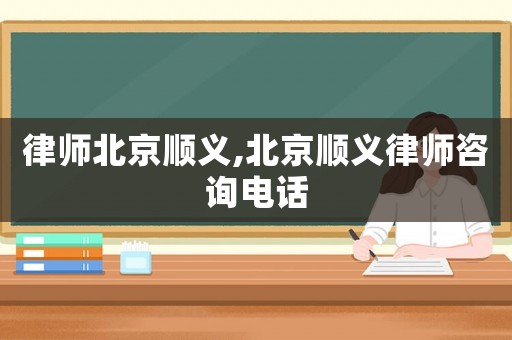 律師北京順義,北京順義律師咨詢電話