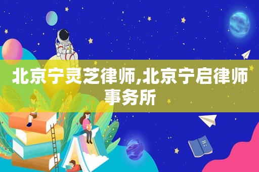 北京寧靈芝律師,北京寧啟律師事務所