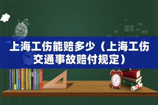 上海工傷能賠多少（上海工傷交通事故賠付規(guī)定）
