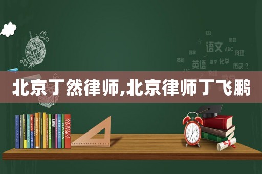 北京丁然律師,北京律師丁飛鵬