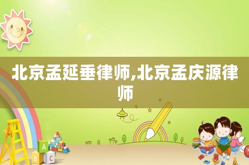 北京孟延垂律師,北京孟慶源律師