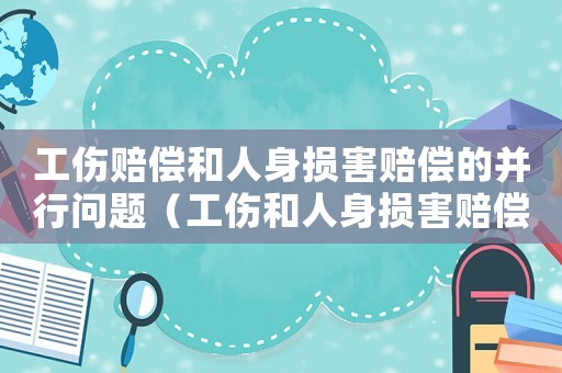工傷賠償和人身損害賠償的并行問題（工傷和人身損害賠償雙賠包含）
