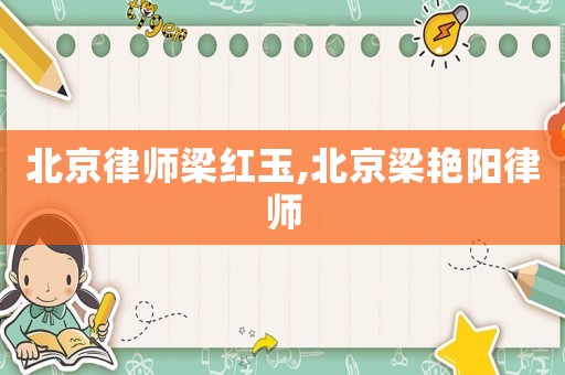 北京律師梁紅玉,北京梁艷陽律師