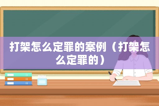 打架怎么定罪的案例（打架怎么定罪的）