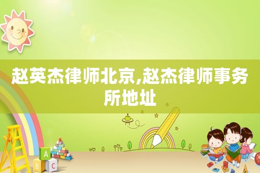 趙英杰律師北京,趙杰律師事務所地址
