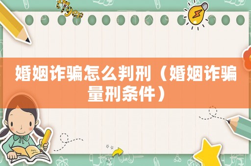 婚姻詐騙怎么判刑（婚姻詐騙量刑條件）