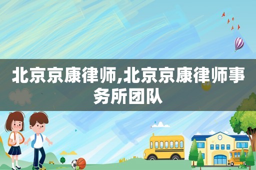 北京京康律師,北京京康律師事務所團隊