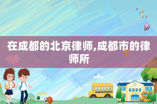 在成都的北京律師,成都市的律師所