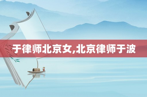 于律師北京女,北京律師于波