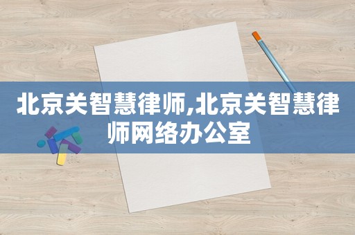 北京關智慧律師,北京關智慧律師網絡辦公室