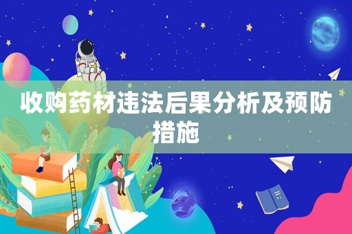 收購藥材違法后果分析及預防措施