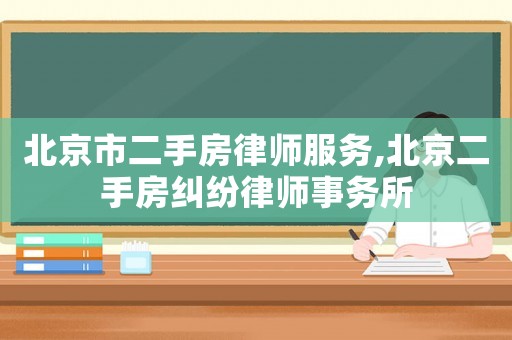 北京市二手房律師服務(wù),北京二手房糾紛律師事務(wù)所