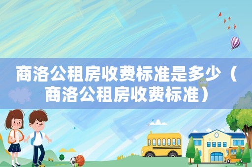 商洛公租房收費標準是多少（商洛公租房收費標準）