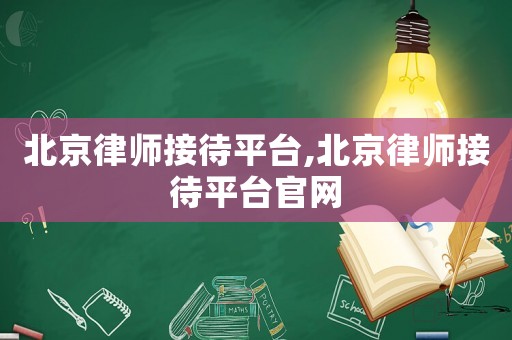 北京律師接待平臺,北京律師接待平臺官網(wǎng)