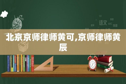 北京京師律師黃可,京師律師黃辰