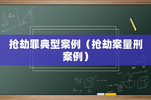 搶劫罪典型案例（搶劫案量刑案例）