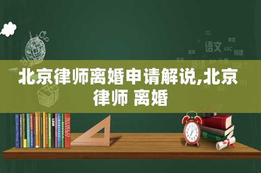 北京律師離婚申請解說,北京 律師 離婚