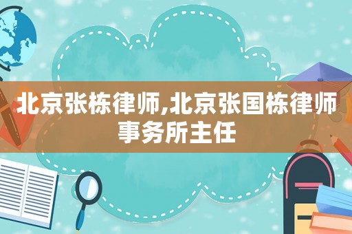 北京張棟律師,北京張國棟律師事務所主任
