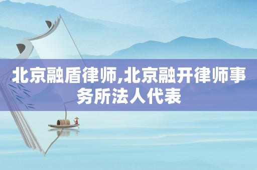 北京融盾律師,北京融開律師事務所法人代表