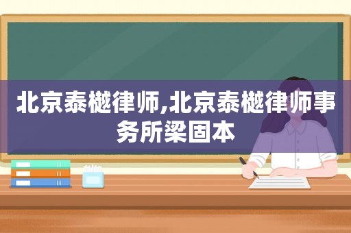 北京泰樾律師,北京泰樾律師事務(wù)所梁固本