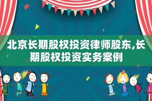 北京長期股權投資律師股東,長期股權投資實務案例