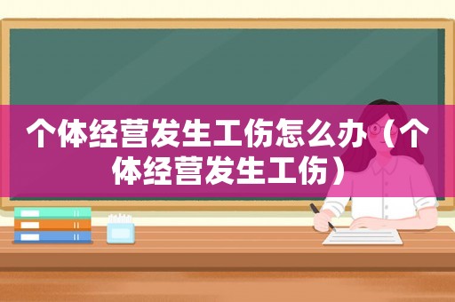個體經營發生工傷怎么辦（個體經營發生工傷）