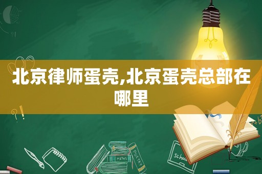 北京律師蛋殼,北京蛋殼總部在哪里