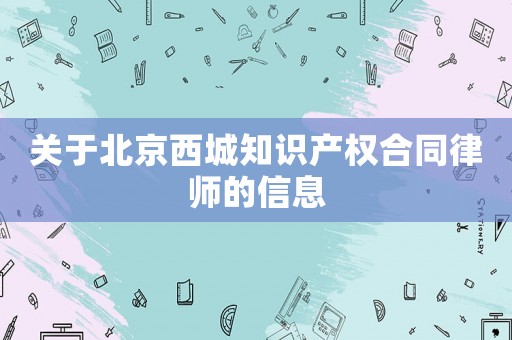 關(guān)于北京西城知識(shí)產(chǎn)權(quán)合同律師的信息