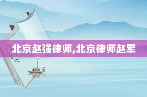北京趙強律師,北京律師趙軍