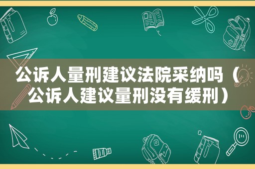 公訴人量刑建議法院采納嗎（公訴人建議量刑沒有緩刑）